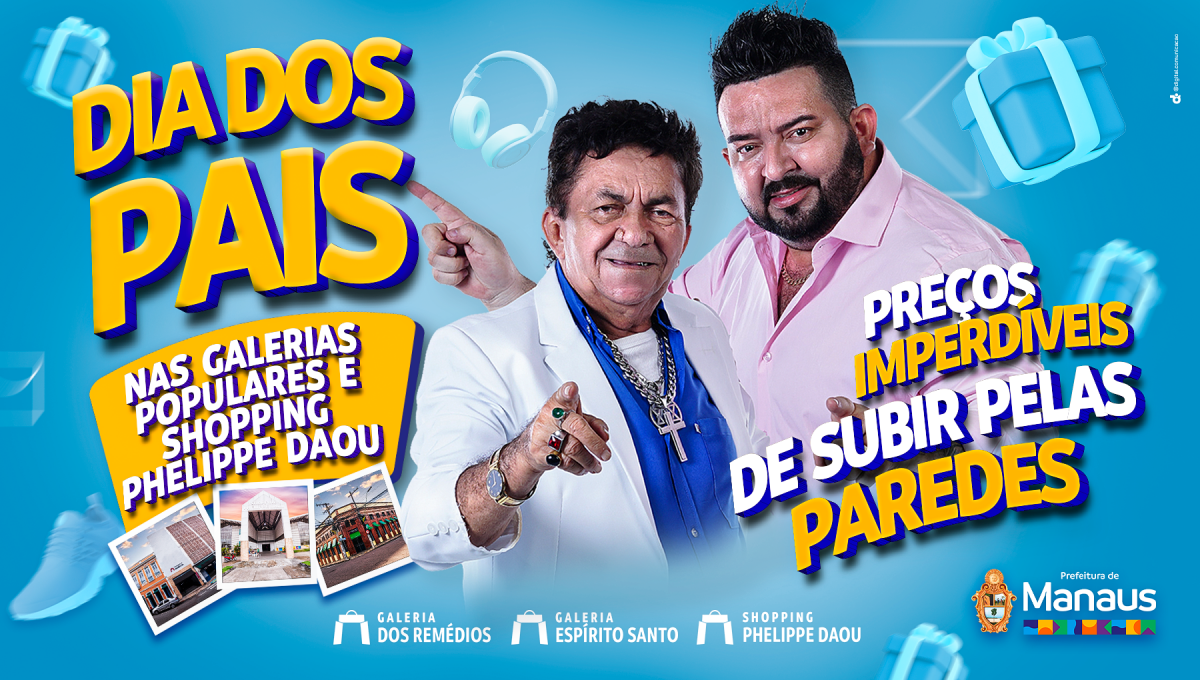 ESPECIAL PUBLICITÁRIO: Presente do Dia dos Pais é nas Galerias Populares e Shopping Phelippe Daou